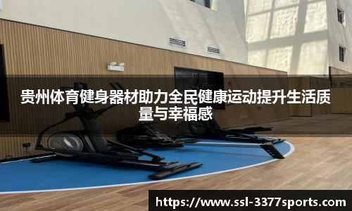 贵州体育健身器材助力全民健康运动提升生活质量与幸福感